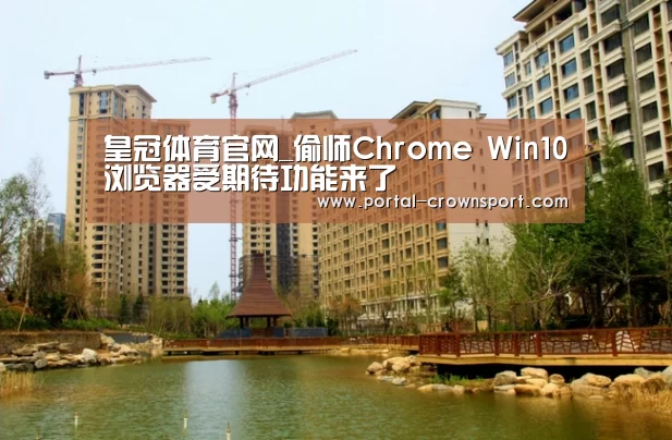 皇冠体育官网_偷师Chrome Win10浏览器受期待功能来了